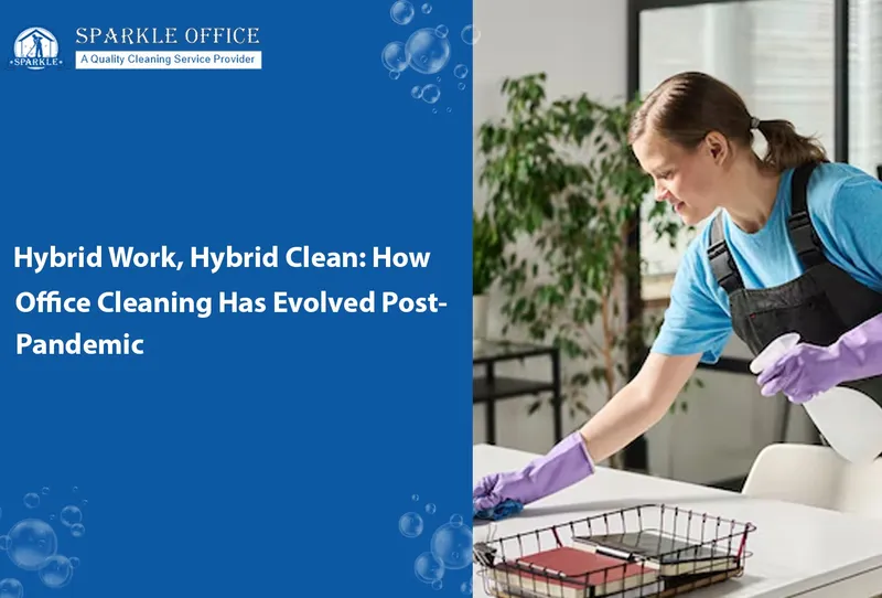 Hybrid Work, Hybrid Clean: How Office Cleaning Has Evolved Post-Pandemic